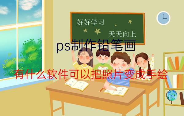 ps制作铅笔画 有什么软件可以把照片变成手绘？